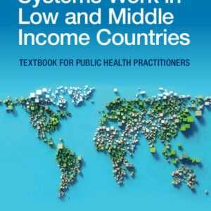 Making Health Systems Work in Low and Middle Income Countries: Textbook for Public Health Practitioners