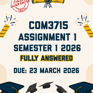 COM3715 ASSIGNMENT 1 SEMESTER 1 2026 - FULLY ANSWERED (DUE 23 MARCH 2026)